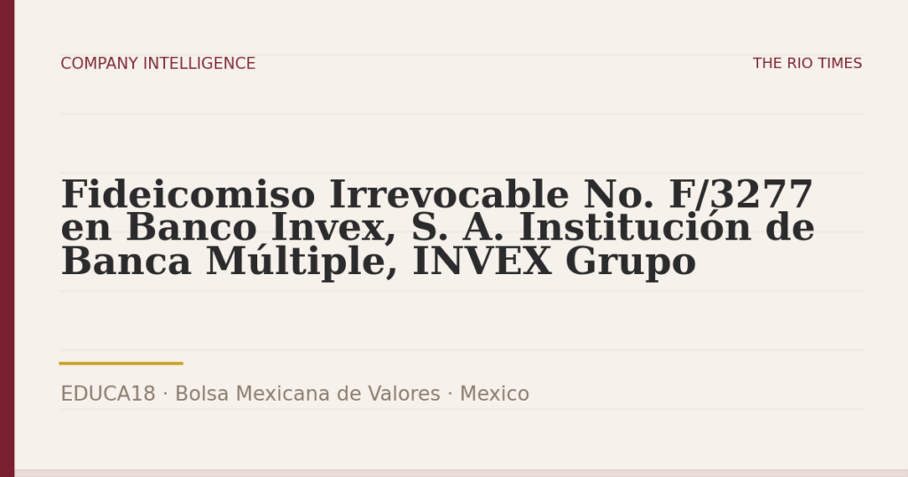 Fideicomiso Irrevocable No. F/3277 en Banco Invex, S. A. Institución de Banca Múltiple, INVEX Grupo (EDUCA18), listed on Bolsa Mexicana de Valores, Mexico