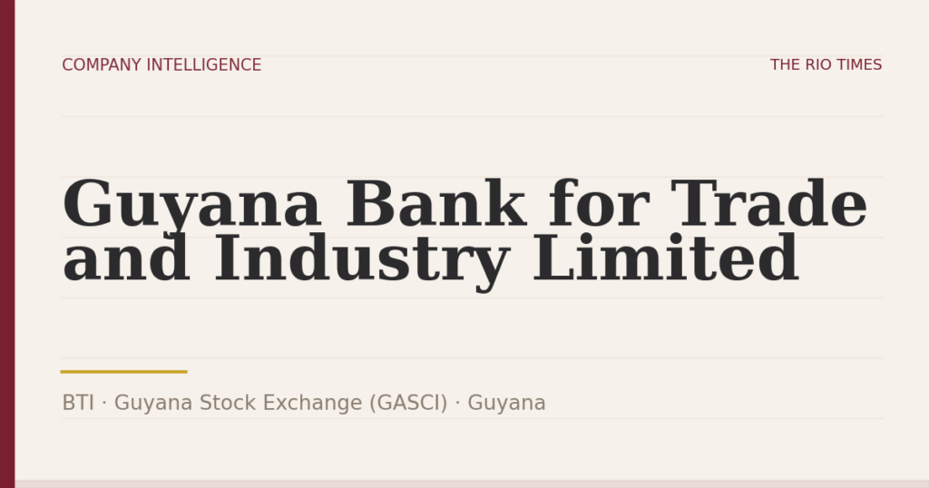 Guyana Bank for Trade and Industry Limited (BTI), listed on Guyana Stock Exchange (GASCI), Guyana
