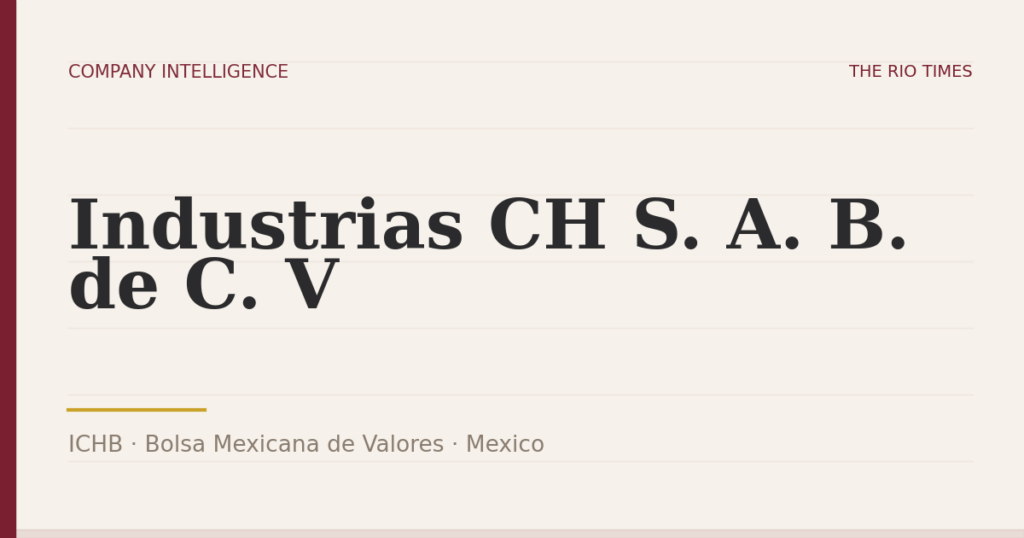 Industrias CH S. A. B. de C. V (ICHB), listed on Bolsa Mexicana de Valores, Mexico