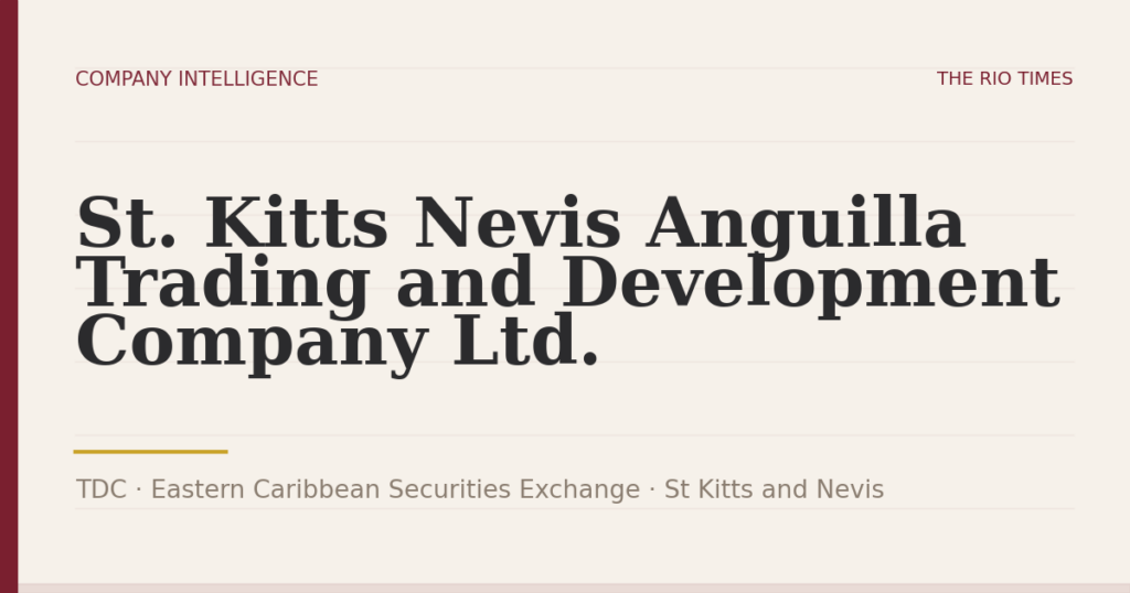 St. Kitts Nevis Anguilla Trading and Development Company Ltd. (TDC), listed on Eastern Caribbean Securities Exchange, St Kitts and Nevis
