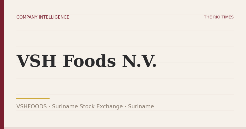 VSH Foods N.V. (VSHFOODS), listed on Suriname Stock Exchange, Suriname