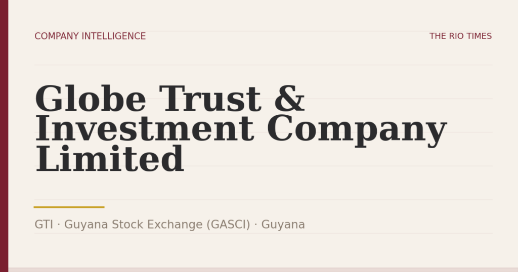 Globe Trust & Investment Company Limited (GTI), listed on Guyana Stock Exchange (GASCI), Guyana