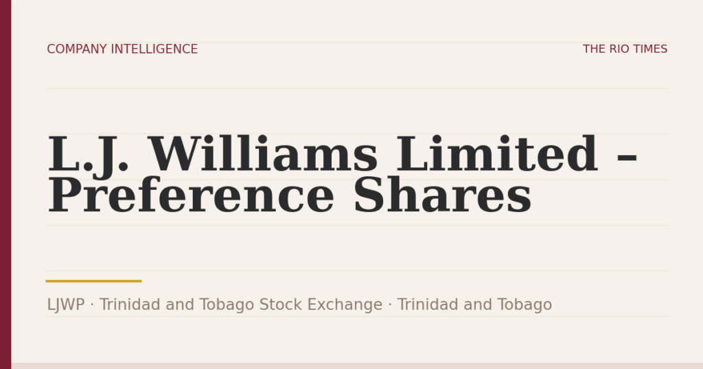 L.J. Williams Limited – Preference Shares (LJWP), listed on Trinidad and Tobago Stock Exchange, Trinidad and Tobago